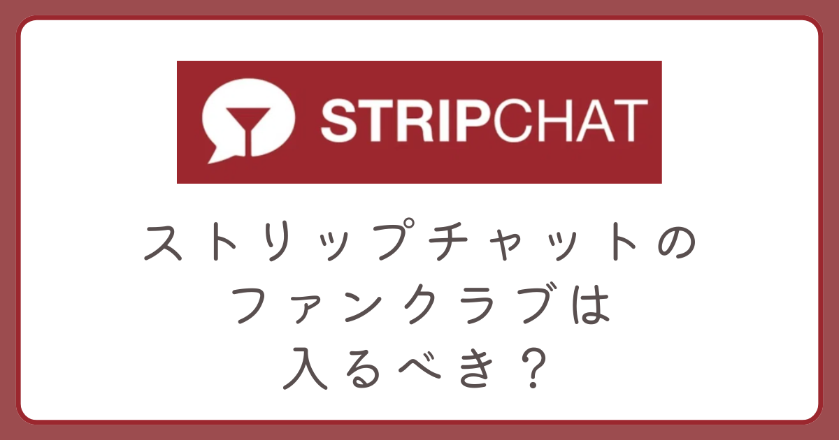 ストリップチャットのファンクラブ会員は入るべきかどうかを解説。